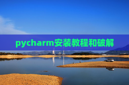 pycharm安装教程和破解 pycharm安装教程和破解